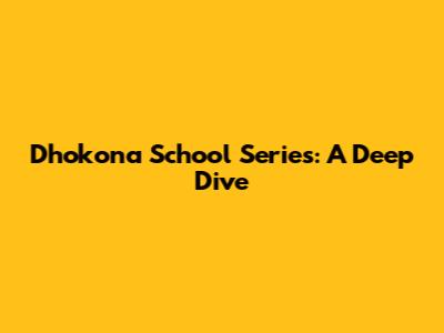 Dhokona School Series: A Deep Dive