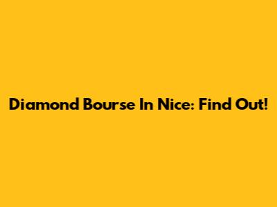 Diamond Bourse In Nice: Find Out!