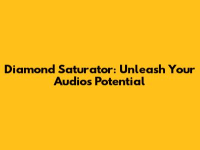 Diamond Saturator: Unleash Your Audio's Potential