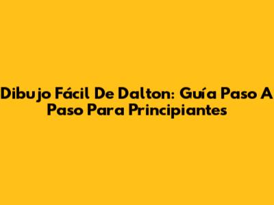 Dibujo Fácil De Dalton: Guía Paso A Paso Para Principiantes