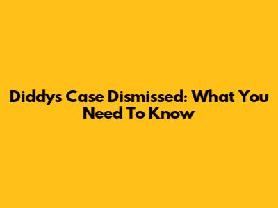 Diddy's Case Dismissed: What You Need To Know