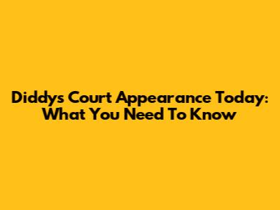 Diddy's Court Appearance Today: What You Need To Know