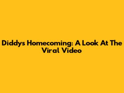 Diddy's Homecoming: A Look At The Viral Video
