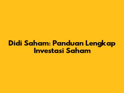 Didi Saham: Panduan Lengkap Investasi Saham