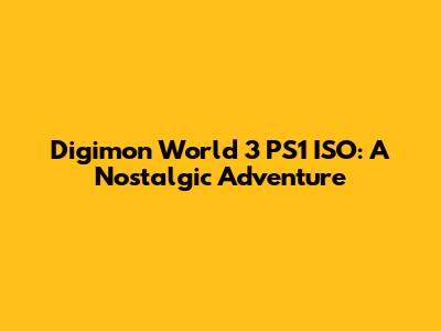 Digimon World 3 PS1 ISO: A Nostalgic Adventure