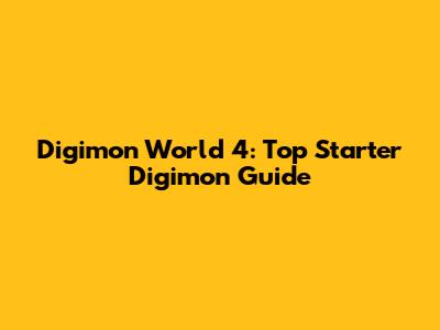 Digimon World 4: Top Starter Digimon Guide