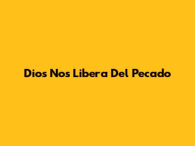 Dios Nos Libera Del Pecado