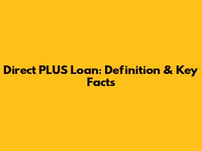 Direct PLUS Loan: Definition & Key Facts