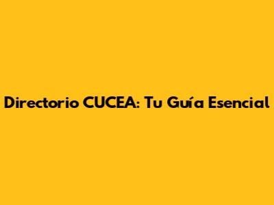 Directorio CUCEA: Tu Guía Esencial