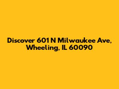 Discover 601 N Milwaukee Ave, Wheeling, IL 60090