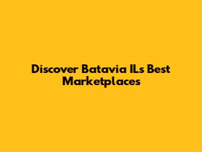 Discover Batavia IL's Best Marketplaces