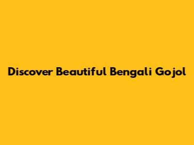 Discover Beautiful Bengali Gojol