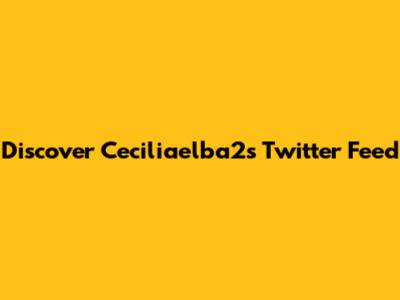 Discover Ceciliaelba2's Twitter Feed