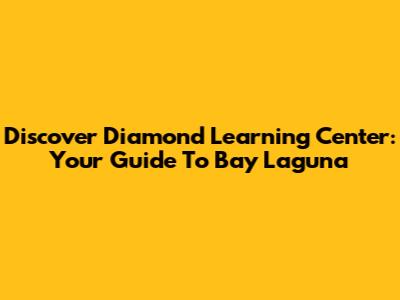 Discover Diamond Learning Center: Your Guide To Bay Laguna