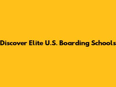 Discover Elite U.S. Boarding Schools