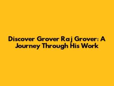Discover Grover Raj Grover: A Journey Through His Work