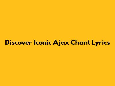 Discover Iconic Ajax Chant Lyrics
