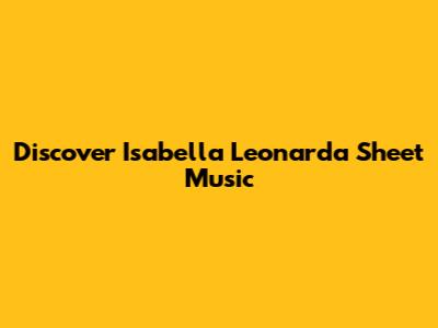 Discover Isabella Leonarda Sheet Music
