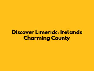 Discover Limerick: Ireland's Charming County