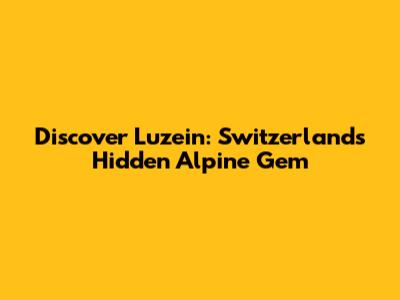 Discover Luzein: Switzerland's Hidden Alpine Gem