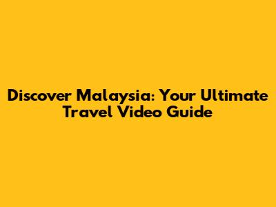 Discover Malaysia: Your Ultimate Travel Video Guide
