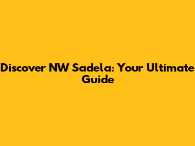 Discover NW Sadela: Your Ultimate Guide