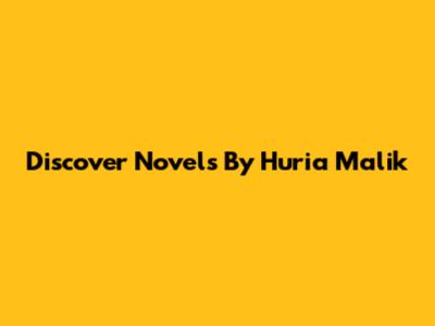 Discover Novels By Huria Malik