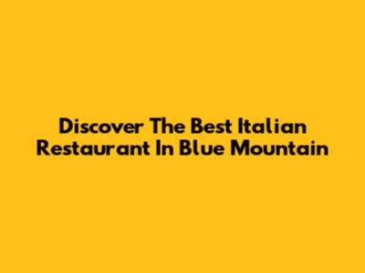 Discover The Best Italian Restaurant In Blue Mountain