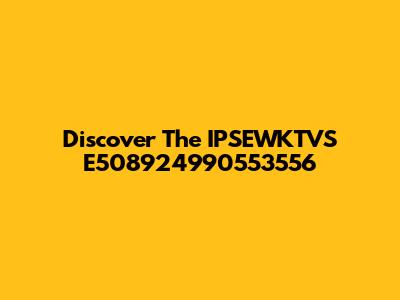 Discover The IPSEWKTVS E508924990553556