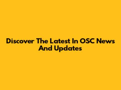 Discover The Latest In OSC News And Updates