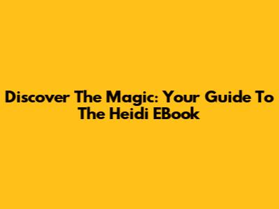 Discover The Magic: Your Guide To The Heidi EBook