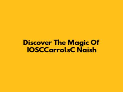 Discover The Magic Of IOSCCarrolsC Naish