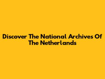 Discover The National Archives Of The Netherlands