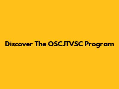 Discover The OSCJTVSC Program