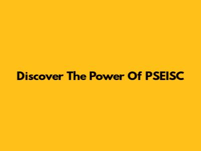 Discover The Power Of PSEISC