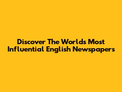 Discover The World's Most Influential English Newspapers