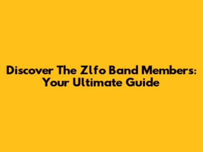 Discover The Zlfo Band Members: Your Ultimate Guide