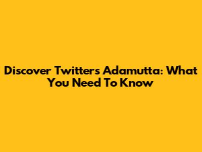 Discover Twitter's Adamutta: What You Need To Know