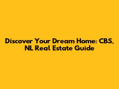 Discover Your Dream Home: CBS, NL Real Estate Guide