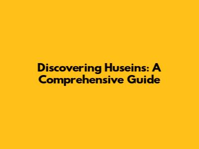 Discovering Huseins: A Comprehensive Guide