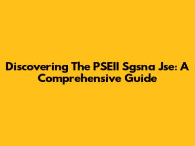 Discovering The PSEII Sgsna Jse: A Comprehensive Guide