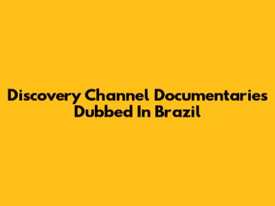 Discovery Channel Documentaries Dubbed In Brazil