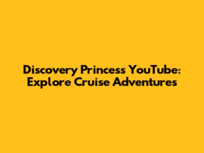Discovery Princess YouTube: Explore Cruise Adventures