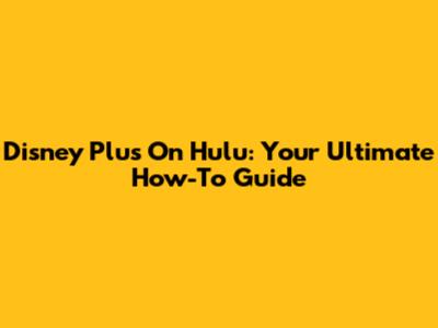 Disney Plus On Hulu: Your Ultimate How-To Guide