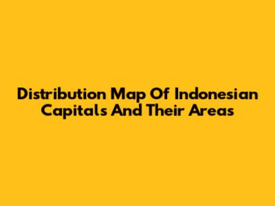 Distribution Map Of Indonesian Capitals And Their Areas