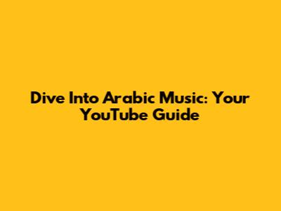 Dive Into Arabic Music: Your YouTube Guide