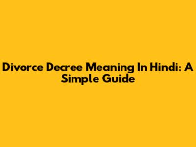 Divorce Decree Meaning In Hindi: A Simple Guide
