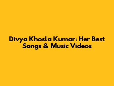 Divya Khosla Kumar: Her Best Songs & Music Videos