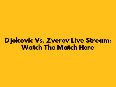 Djokovic Vs. Zverev Live Stream: Watch The Match Here