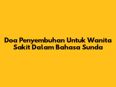 Doa Penyembuhan Untuk Wanita Sakit Dalam Bahasa Sunda